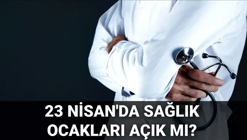 23 Nisan’da Sağlık Ocakları ve Hastaneler Açık mı? Cevap Burada!