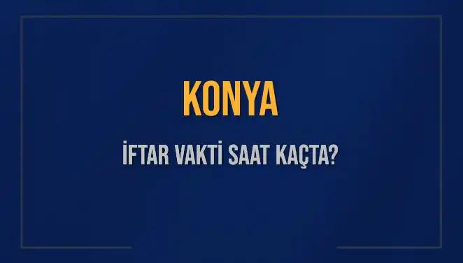 Konya İftar Vakti Saat Kaçta? 4 Mart 2025 Günü İçin Detaylar