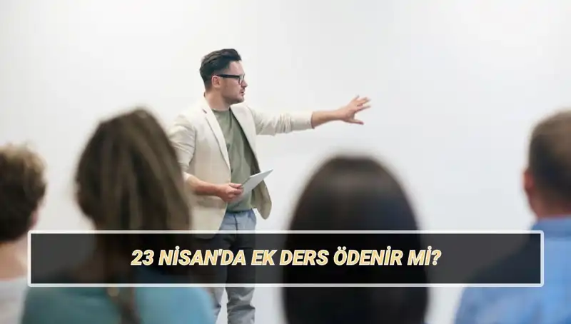 23 Nisan'da Ek Ders Ücreti Ödenir Mi? 2025 İçin Beklenen Değişiklikler!