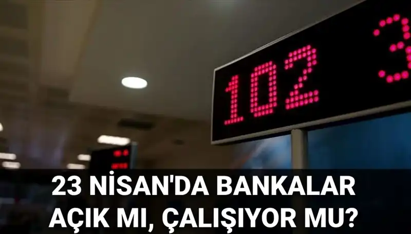 23 Nisan'da Bankalar Açık mı? Kamu ve Özel Bankalar Çalışıyor mu?