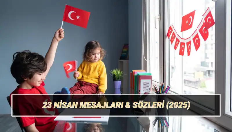 23 Nisan Ulusal Egemenlik ve Çocuk Bayramı İçin Özel Kutlama Mesajları