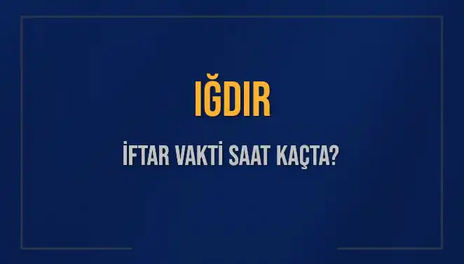 Iğdır İftar Vakti Ne Zaman? 2025 Akşam Ezanı Bilgileri