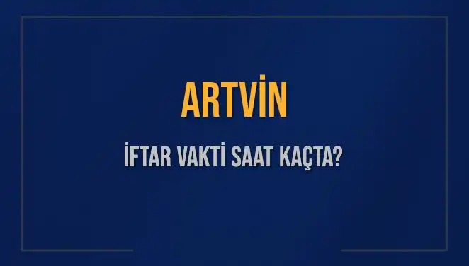 Artvin'de İftar Vakti: Saat Kaçta Başlayacak? Detaylar Burada!