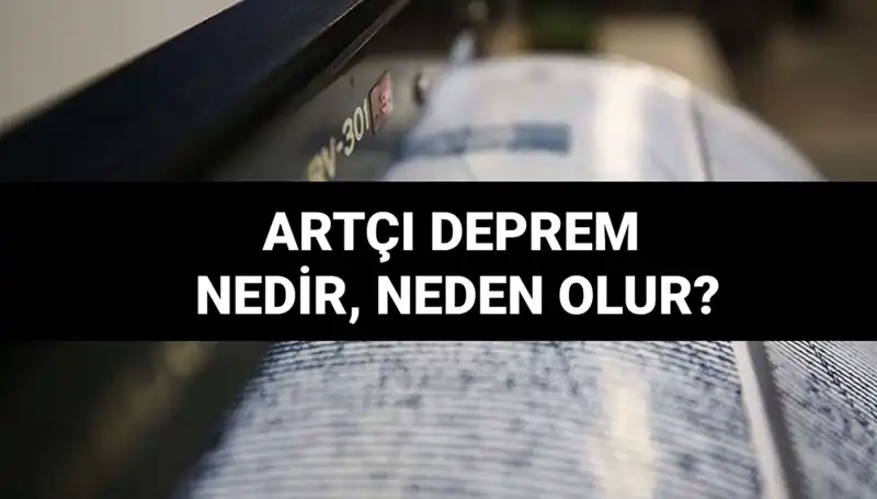 Artçı Depremler: Neden Olur, Ne Kadar Sürer ve Belirtileri Nelerdir?