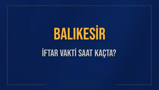 Balıkesir İftar Vaktinde Son Gelişmeler: Saat Kaçta Okunacak?